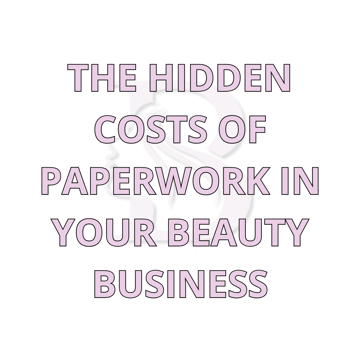 The Hidden Costs of Paperwork in Your Beauty Business – Mybeautyform